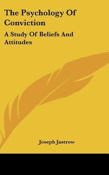 portada the psychology of conviction: a study of beliefs and attitudes (en Inglés)