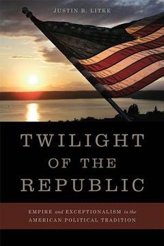 portada twilight of the republic: empire and exceptionalism in the american political tradition (en Inglés)