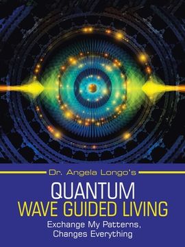 portada Dr. Angela Longo's Quantum Wave Guided Living: Exchange My Patterns, Changes Everything (en Inglés)