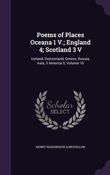 portada Poems of Places Oceana 1 V.; England 4; Scotland 3 V: Iceland, Switzerland, Greece, Russia, Asia, 3 America 5, Volume 16 (en Inglés)