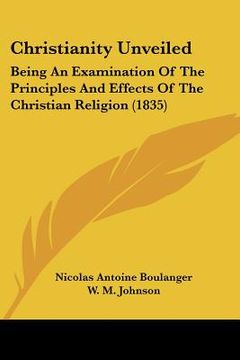 portada christianity unveiled: being an examination of the principles and effects of the christian religion (1835)