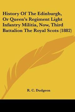 portada history of the edinburgh, or queen's regiment light infantry militia, now, third battalion the royal scots (1882) (en Inglés)