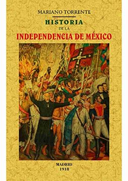 Libro Historia de la Independecia de México, Mariano Torrente, ISBN  9788490014981. Comprar en Buscalibre