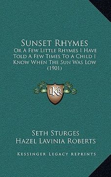 portada sunset rhymes: or a few little rhymes i have told a few times to a child i know when the sun was low (1901)