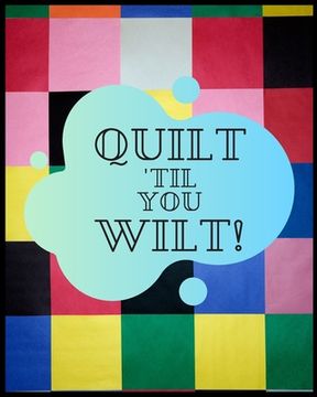 portada Quilt Til You Wilt! (en Inglés)