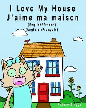 portada I Love my House - J'aime ma Maison: English - French / Anglais - Français - Dual Language (en Francés)