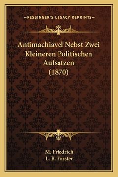 portada Antimachiavel Nebst Zwei Kleineren Politischen Aufsatzen (1870) (in German)