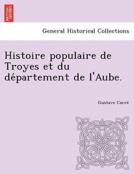 portada Histoire populaire de Troyes et du département de l'Aube. (en Francés)