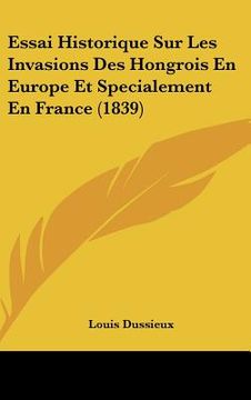 portada Essai Historique Sur Les Invasions Des Hongrois En Europe Et Specialement En France (1839) (en Francés)