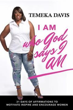 portada I Am Who God Says I Am: 31 Days of Affirmations to Motivate, Inspire and Encourage Women (en Inglés)