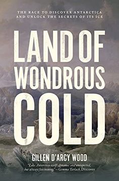 portada Land of Wondrous Cold: The Race to Discover Antarctica and Unlock the Secrets of its ice (in English)