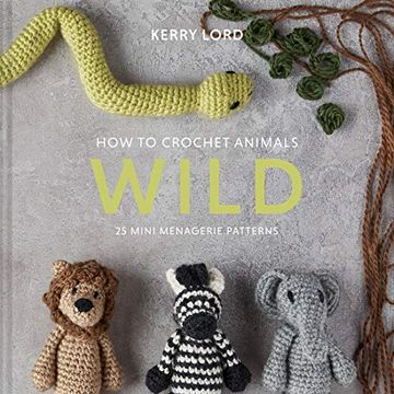 portada How to Crochet Animals: Wild: 25 Mini Menagerie Patterns (Edward'S Menagerie) 