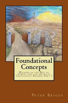 portada Foundational Concepts: Walking in the Way of Christ and the Apostles Theological Reader, Part 1 (en Inglés)