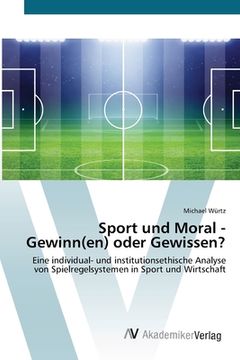 portada Sport und Moral - Gewinn(en) oder Gewissen?: Eine individual- und institutionsethische Analyse von Spielregelsystemen in Sport und Wirtschaft (en Alemán)