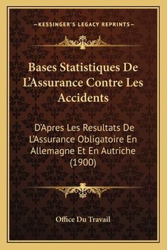 portada Bases Statistiques De L'Assurance Contre Les Accidents: D'Apres Les Resultats De L'Assurance Obligatoire En Allemagne Et En Autriche (1900) (en Francés)