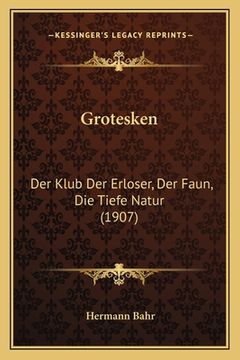 portada Grotesken: Der Klub Der Erloser, Der Faun, Die Tiefe Natur (1907) (en Alemán)