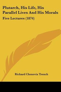 portada plutarch, his life, his parallel lives and his morals: five lectures (1874) (en Inglés)