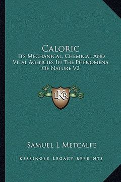 portada caloric: its mechanical, chemical and vital agencies in the phenomena of nature v2 (en Inglés)