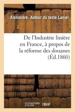 portada de l'Industrie Linière En France, À Propos de la Réforme Des Douanes (en Francés)