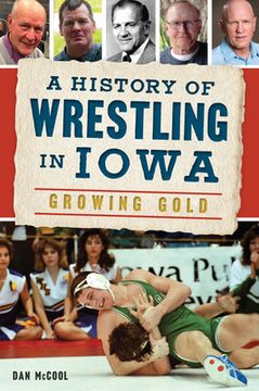 portada A History of Wrestling in Iowa: Growing Gold (en Inglés)