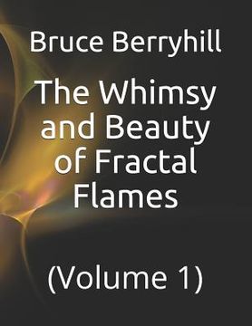 portada The Whimsy and Beauty of Fractal Flames: (Volume 1) (en Inglés)