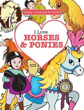 portada I Love Horses & Ponies ( Crazy Colouring For Kids) (en Inglés)