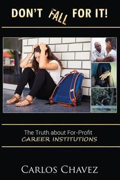 portada Don't Fall For It!: "The Truth About For-Profit Career Institutions" (en Inglés)