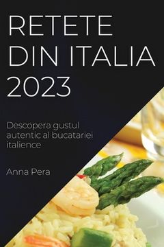 portada Retete din Italia 2023: Descopera Gustul Autentic al Bucatariei Italience (in Romanian)