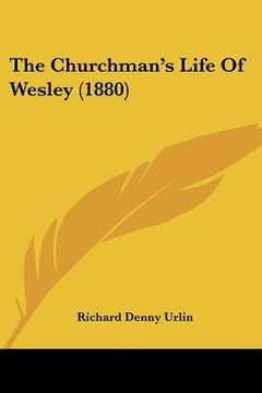 portada the churchman's life of wesley (1880) (en Inglés)