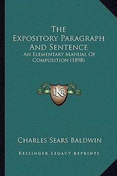 portada the expository paragraph and sentence: an elementary manual of composition (1898) (in English)