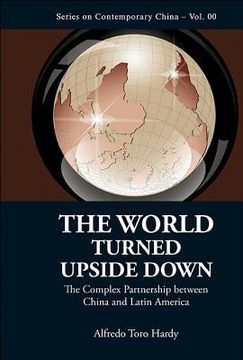portada the world turned upside down: the complex partnership between china and latin america (in English)