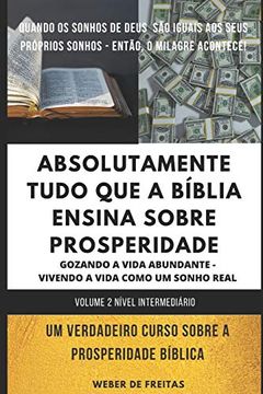 portada Absolutamente Tudo que a Bíblia Ensina Sobre Prosperidade - Volume 2 (Nível Intermediário): Manual Bíblico Sobre Prosperidade Cristã - Você Gozando a. Real (o Cristão e a Prosperidade Bíblica) (en Portugués)