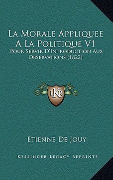 portada la morale appliquee a la politique v1: pour servir d'introduction aux observations (1822)