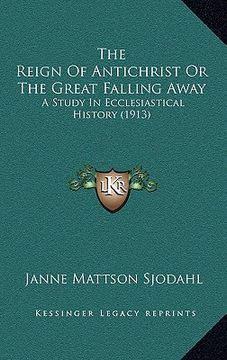 portada the reign of antichrist or the great falling away: a study in ecclesiastical history (1913)