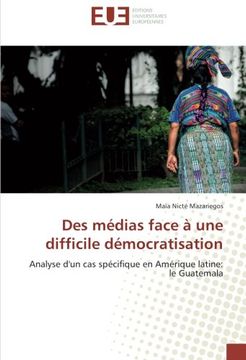 portada Des médias face à une difficile démocratisation: Analyse d'un cas spécifique en Amérique latine: le Guatemala (French Edition)