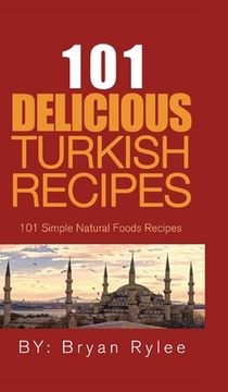 portada 101 Delicious Turkish Recipes: Quick and Easy Turkish Recipes for the Entire Family (in English)