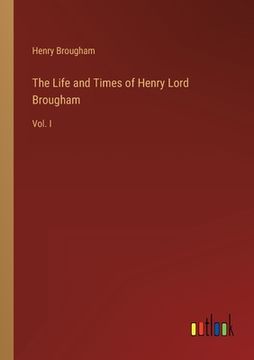 portada The Life and Times of Henry Lord Brougham: Vol. I