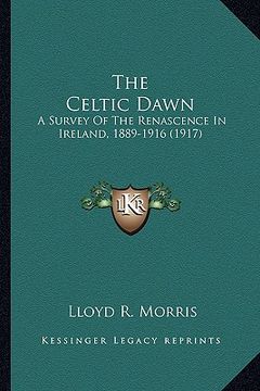 portada the celtic dawn the celtic dawn: a survey of the renascence in ireland, 1889-1916 (1917) a survey of the renascence in ireland, 1889-1916 (1917) (en Inglés)