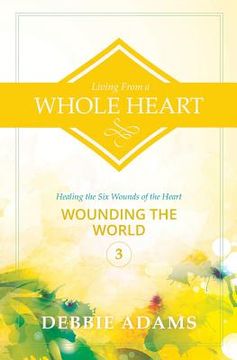 portada Living from a Whole Heart: Healing the Six Wounds of the Heart (en Inglés)