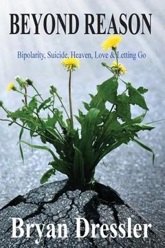 portada Beyond Reason: Bipolarity, Suicide, Heaven, Love & Letting Go (en Inglés)