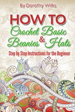 portada How to Crochet Basic Beanies and Hats: Step by Step Instructions for the Beginner (in English)