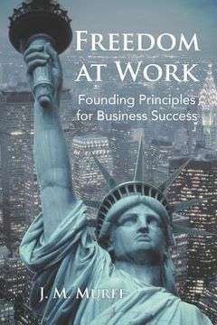 portada freedom at work: founding principles for business success (en Inglés)