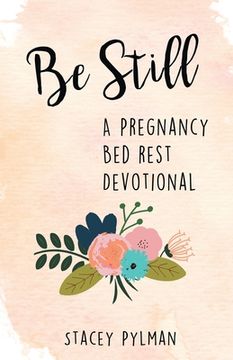 portada Be Still: A Pregnancy Bed Rest Devotional (en Inglés)