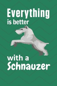 portada Everything is better with a Schnauzer: For Schnauzer Dog Fans (en Inglés)