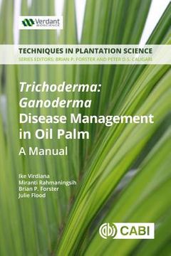 Trichoderma - Ganoderma Disease Control in Oil Palm: A Manual (en Inglés)