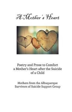 portada A Mother's Heart: Poetry and Prose to Comfort a Mother's Heart After the Suicide of a Child (en Inglés)
