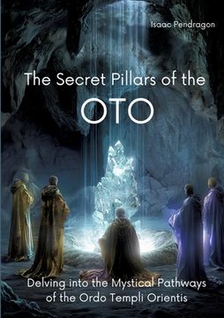 portada The Secret Pillars of the OTO: Delving into the Mystical Pathways of the Ordo Templi Orientis (en Inglés)