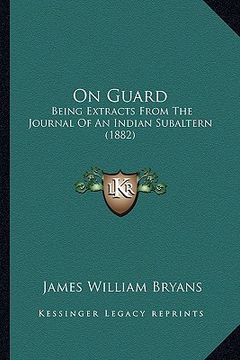 portada on guard: being extracts from the journal of an indian subaltern (1882) (en Inglés)