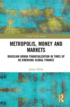 portada Metropolis, Money and Markets: Brazilian Urban Financialization in Times of Re-Emerging Global Finance (Global Urban Studies) (en Inglés)