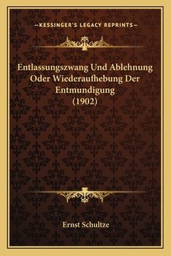 portada Entlassungszwang Und Ablehnung Oder Wiederaufhebung Der Entmundigung (1902) (en Alemán)
